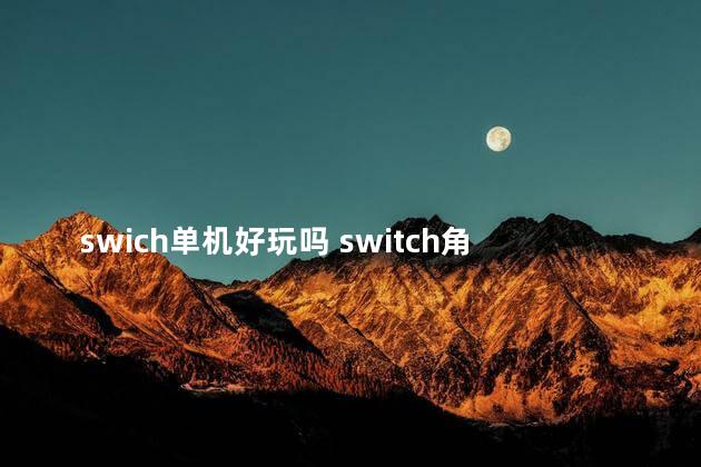 swich单机好玩吗 switch角色扮演类游戏排行榜